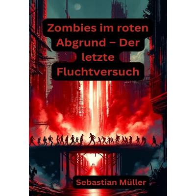 Zombies im roten Abgrund – Der letzte Fluchtversuch, Taschenbuch von Sebastian Müller, Epubli, 978-3-8190-5463-1