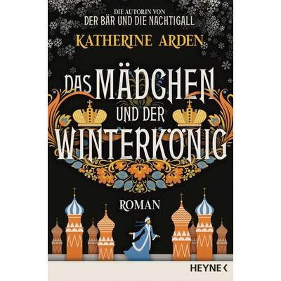 Das Mädchen und der Winterkönig, Taschenbuch von Katherine Arden, Heyne, 978-3-453-32083-3