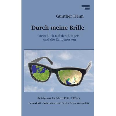 Durch meine Brille Teil1, Taschenbuch von Günther Heim, BoD – Books on Demand, 978-3-8423-7729-5