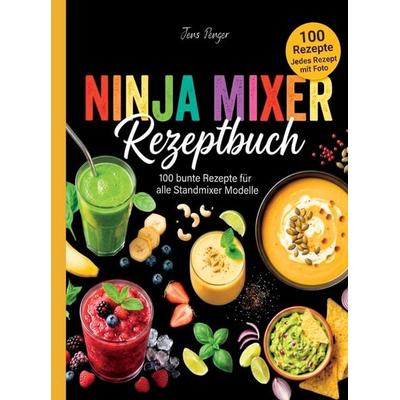 Ninja Mixer Rezeptbuch- 100 bunte Rezepte für alle Standmixer Modelle. Jedes Rezept mit Foto., Taschenbuch von Jens Penger, Bookmundo,
