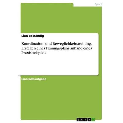 Koordination- und Beweglichkeitstraining. Erstellen eines Trainingsplans anhand eines Praxisbeispiels, Taschenbuch von Lion Beständig, GRIN,