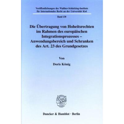 Die Übertragung von Hoheitsrechten im Rahmen des europäischen Integrationsprozesses - Anwendungsbereich und Schranken des Art. 23 des Grundgesetzes.,