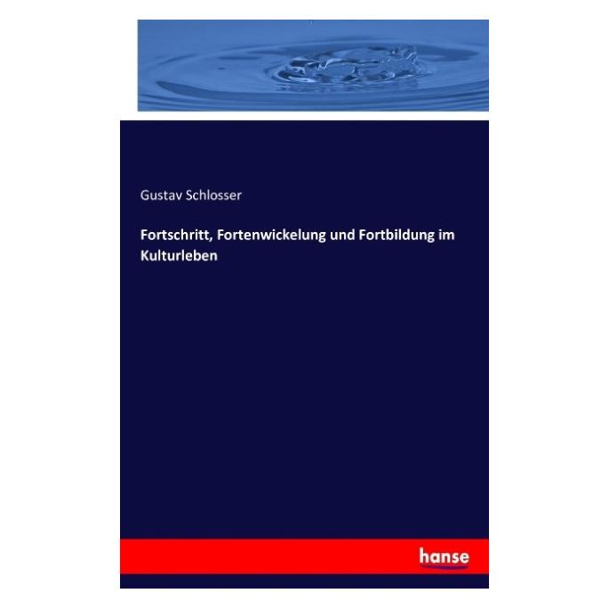 Hansebooks Fortschritt, Fortenwickelung und Fortbildung im Kulturleben (Deutsch, Gustav Schlosser, 2016) (9225992)