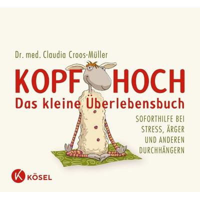 Kopf hoch – das kleine Überlebensbuch, Gebundene Ausgabe von Claudia Croos-Müller, Kösel, 978-3-466-30915-3