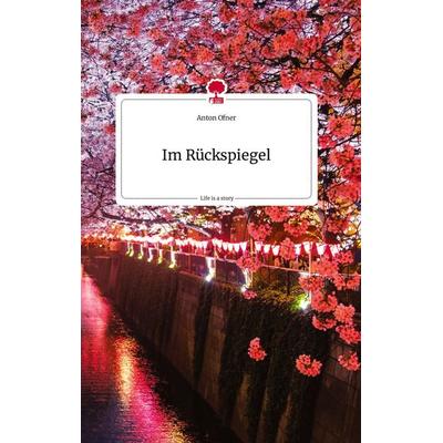 Im Rückspiegel. Life is a Story - story.one, Gebundene Ausgabe von Anton Ofner, Story.one publishing, 978-3-7108-0636-0