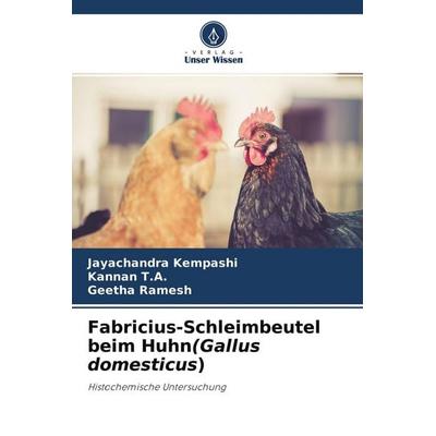 Fabricius-Schleimbeutel beim Huhn(Gallus domesticus), Taschenbuch von Jayachandra Kempashi,Kannan T. A.,Geetha Ramesh, Verlag Unser Wissen,