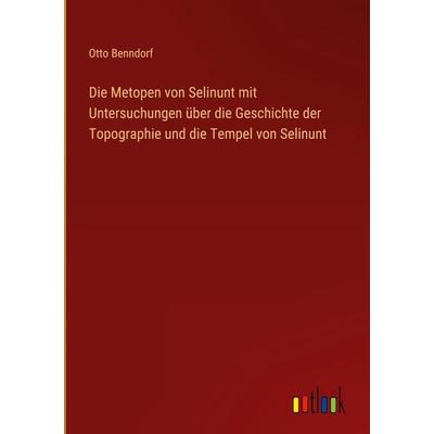 Die Metopen von Selinunt mit Untersuchungen über die Geschichte der Topographie und die Tempel von Selinunt, Gebundene Ausgabe von Otto Benndorf,