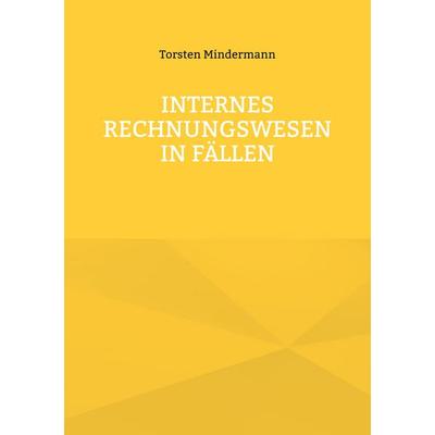 Internes Rechnungswesen in Fällen, Taschenbuch von Torsten Mindermann, BoD – Books on Demand, 978-3-7693-1731-2