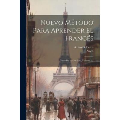 Nuevo Método Para Aprender El Francés: Curso De 1er-3er Año, Volume 2..., Taschenbuch von A. van Gelderen,Sioen, Creative Media Partners, LLC,