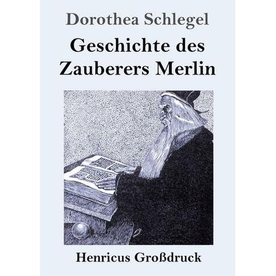 Geschichte des Zauberers Merlin (Großdruck), Taschenbuch von Dorothea Schlegel, Henricus - Edition Deutsche Klassik, 978-3-8478-5886-7
