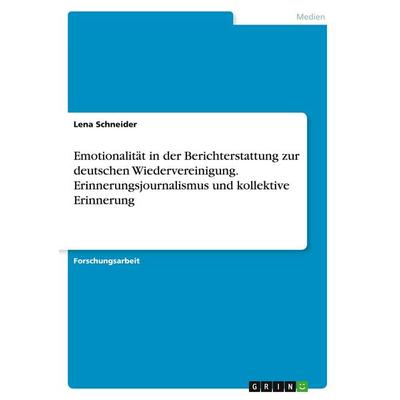 Emotionalität in der Berichterstattung zur deutschen Wiedervereinigung. Erinnerungsjournalismus und kollektive Erinnerung, Taschenbuch von Lena