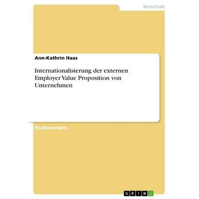 Internationalisierung der externen Employer Value Proposition von Unternehmen, Taschenbuch von Ann-Kathrin Haas, GRIN, 978-3-389-07645-3