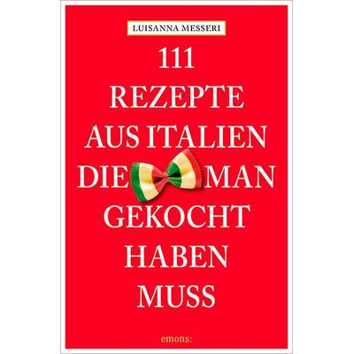111 Rezepte aus Italien, die man gekocht haben muss, Taschenbuch von Luisanna Messeri,Maddalena Messeri, Emons Verlag, 978-3-95451-863-0