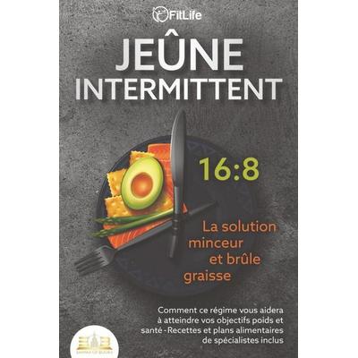 JEÛNE INTERMITTENT - La solution minceur et brûle graisse: Comment ce régime vous aidera à atteindre vos objectifs poids et santé- Recettes et plans