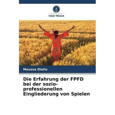 Die Erfahrung der FPFD bei der sozio-professionellen Eingliederung von Spielen, Taschenbuch von Moussa Diallo, Verlag Unser Wissen, 978-620-6-09963-5
