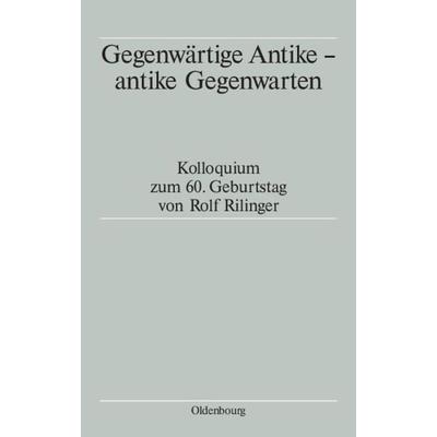 Gegenwärtige Antike - antike Gegenwarten, Gebundene Ausgabe von Tassilo Schmitt,Winfried Schmitz,Aloys Winterling, De Gruyter Oldenbourg,