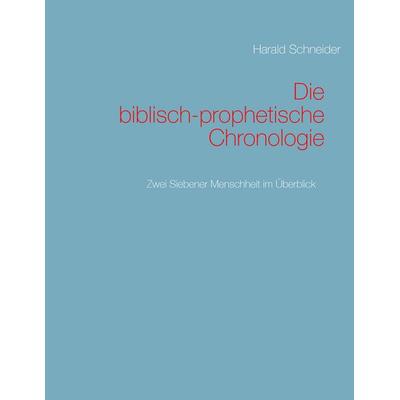 Die biblisch-prophetische Chronologie, Taschenbuch von Harald Schneider, BoD – Books on Demand, 978-3-7448-3695-1
