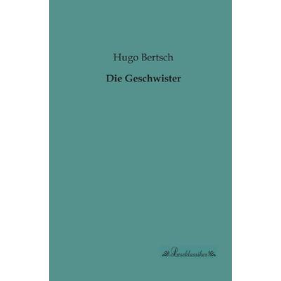Die Geschwister, Taschenbuch von Hugo Bertsch, Leseklassiker, 978-3-95563-172-7