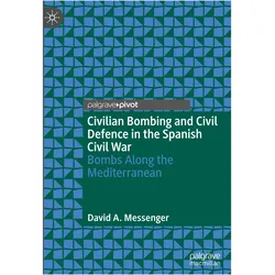 Civilian Bombing and Civil Defence in the Spanish Civil War, Fachbücher von David A. Messenger