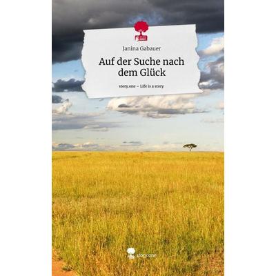 Auf der Suche nach dem Glück. Life is a Story - story.one, Gebundene Ausgabe von Janina Gabauer, Story.one publishing, 978-3-7108-9553-1