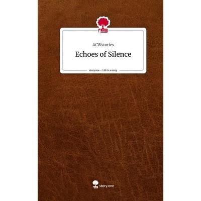 Echoes of Silence. Life is a Story - story.one, Gebundene Ausgabe von ACWstories, Storylution, 978-3-7115-3684-6