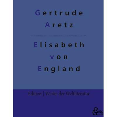 Elisabeth von England, Gebundene Ausgabe von Gertrude Aretz, Gröls Verlag, 978-3-96637-569-6