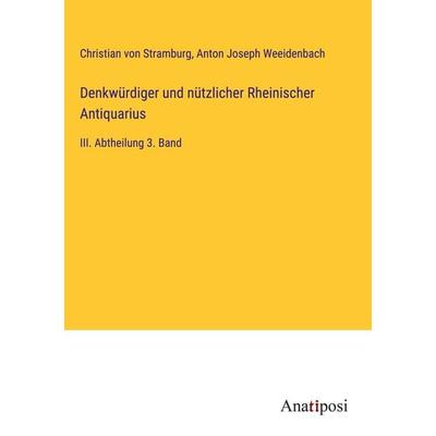 Denkwürdiger und nützlicher Rheinischer Antiquarius, Gebundene Ausgabe von Christian Stramburg,Anton Joseph Weeidenbach, Anatiposi Verlag,