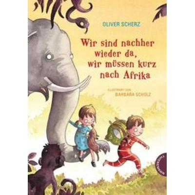 Wir sind nachher wieder da, wir müssen kurz nach Afrika, Gebundene Ausgabe von Oliver Scherz, Thienemann