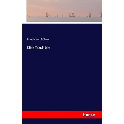 Die Tochter, Taschenbuch von Frieda Freiin Bülow, Hansebooks, 978-3-7411-1164-8