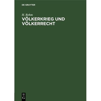 Völkerkrieg und Völkerrecht, Gebundene Ausgabe von H. Rehm, De Gruyter, 978-3-11-111896-3