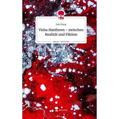 Visha Matthews - zwischen Realität und Fiktion. Life is a Story - story.one, Gebundene Ausgabe von Jule Haug, Storylution, 978-3-7115-6948-6