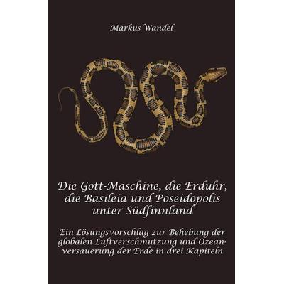 Die Gott-Maschine, die Erduhr, die Basilpeia und Poseidopolis unter Südfinnland, Taschenbuch von Markus Wandel, Rediroma-Verlag, 978-3-9888570-0-2