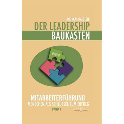 Der Leadership Baukasten - Mitarbeiterführung, Gebundene Ausgabe von Andreas Halbleib, Litego Verlag, 978-3-99159-047-7