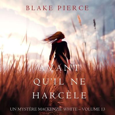Avant Qu'il Ne Harcèle (Un Mystère Mackenzie White – Volume 13) - Blake Pierce, Audio, 9781094338965