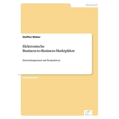Elektronische Business-to-Business-Marktplätze, Taschenbuch von Steffen Weber, GRIN, 978-3-8386-4418-9
