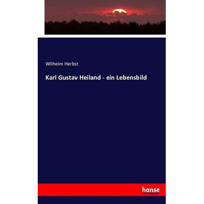Karl Gustav Heiland - ein Lebensbild, Taschenbuch von Wilhelm Herbst, Hansebooks, 978-3-7436-1582-3
