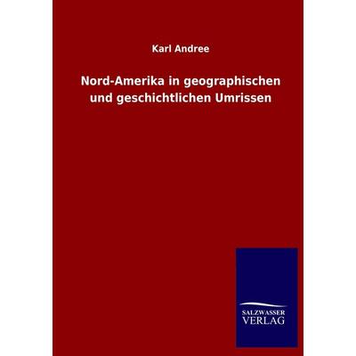 Nord-Amerika in geographischen und geschichtlichen Umrissen, Taschenbuch von Karl Andree, Salzwasser, 978-3-8460-1041-9