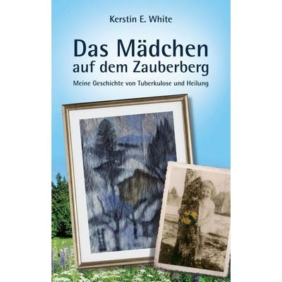 Das Mädchen auf dem Zauberberg, Taschenbuch von Kerstin E. White, Tredition, 978-3-7345-6544-1
