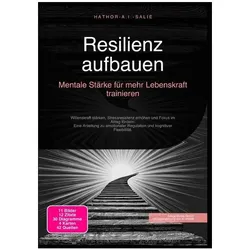 Resilienz aufbauen: Mentale Stärke für mehr Lebenskraft trainieren, Ratgeber von Hathor A.I. Salie