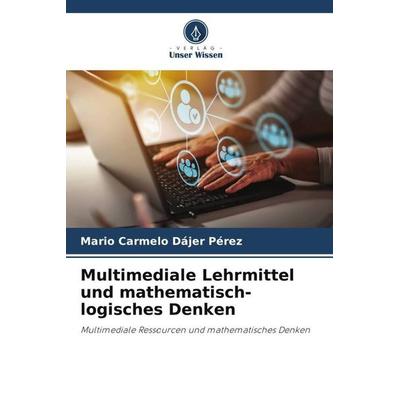 Multimediale Lehrmittel und mathematisch-logisches Denken, Taschenbuch von Mario Carmelo Dajer Perez, Verlag Unser Wissen, 978-620-6-47395-4