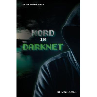 Mord im Darknet, Taschenbuch von Kevin Drieschner, Tolino media, 978-3-8194-6964-0