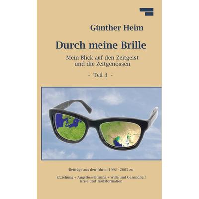 Durch meine Brille Teil3, Taschenbuch von Günther Heim, BoD – Books on Demand, 978-3-8423-8050-9