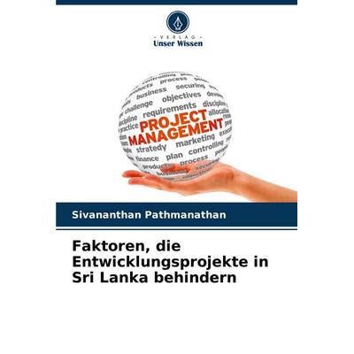 Faktoren, die Entwicklungsprojekte in Sri Lanka behindern, Taschenbuch von Sivananthan Pathmanathan, Verlag Unser Wissen, 978-620-7-36848-8