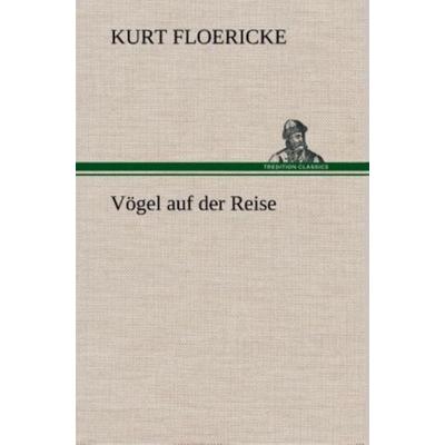 Vögel auf der Reise, Gebundene Ausgabe von Kurt Floericke, Tredition, 978-3-8495-3408-0