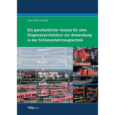 Ein ganzheitlicher Ansatz für eine Diagnosearchitektur zur Anwendung in der Schienenfahrzeugtechnik, Taschenbuch von Jean-Pierre Pally, TUDpress,