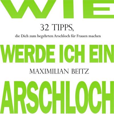 Wie werde ich ein Arschloch - Maximilian Beitz, Audio, 4067248750896