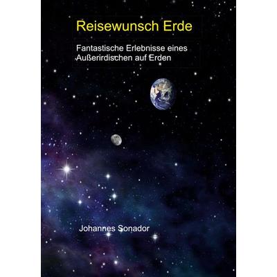 Reisewunsch Erde, Gebundene Ausgabe von Johannes Sonador, BoD – Books on Demand, 978-3-696-37443-3