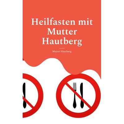 Heilfasten mit Mutter Hautberg, Taschenbuch von Mutter Hautberg, BoD – Books on Demand, 978-3-7557-4134-3