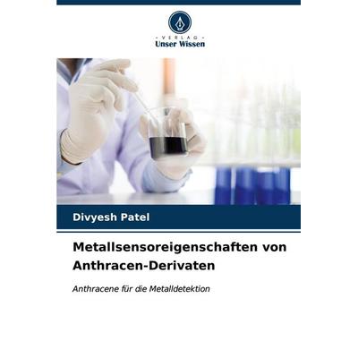 Metallsensoreigenschaften von Anthracen-Derivaten, Taschenbuch von Divyesh Patel, Verlag Unser Wissen, 978-620-6-61220-9