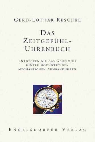 Gerd-Lothar Reschke - Das Zeitgefühl-Uhrenbuch. Entdecken Sie das Geheimnis hinter hochwertigen mechanischen Armbanduhren. - Preis vom 09.10.2026 07:28:09 h